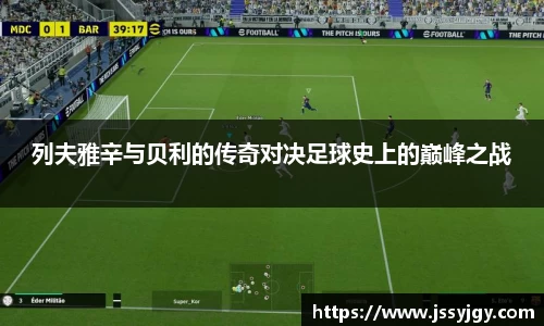 列夫雅辛与贝利的传奇对决足球史上的巅峰之战