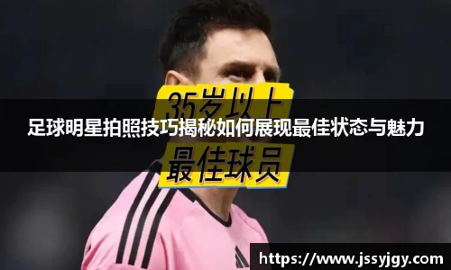 足球明星拍照技巧揭秘如何展现最佳状态与魅力