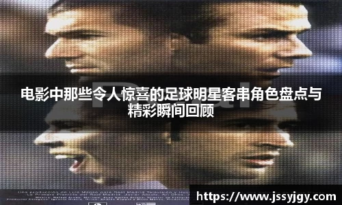 电影中那些令人惊喜的足球明星客串角色盘点与精彩瞬间回顾