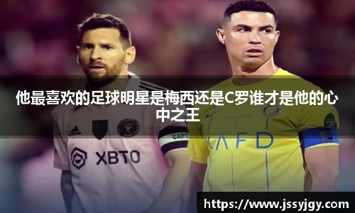 他最喜欢的足球明星是梅西还是C罗谁才是他的心中之王